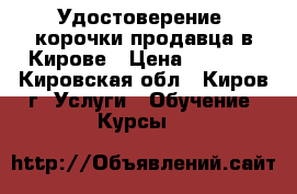 Удостоверение, корочки продавца в Кирове › Цена ­ 3 000 - Кировская обл., Киров г. Услуги » Обучение. Курсы   